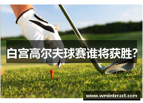 白宫高尔夫球赛谁将获胜？